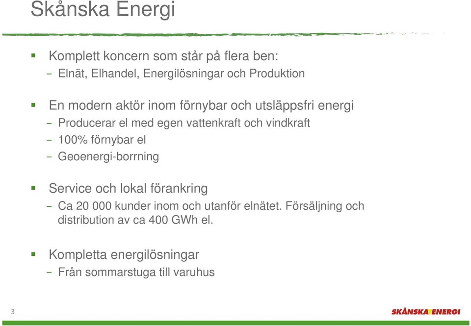 100% förnybar el Geoenergi-borrning Service och lokal förankring Ca 20 000 kunder inom och utanför