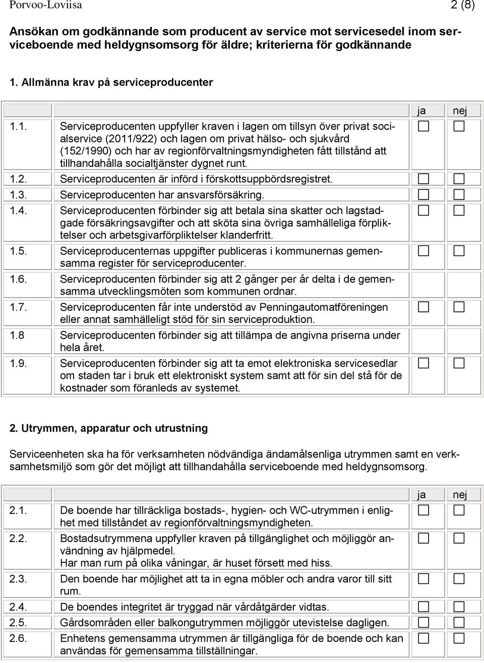 1. Serviceproducenten uppfyller kraven i lagen om tillsyn över privat socialservice (2011/922) och lagen om privat hälso- och sjukvård (152/1990) och har av regionförvaltningsmyndigheten fått