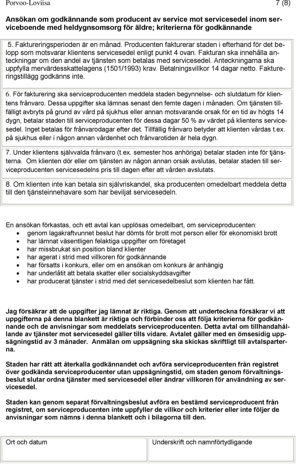 Faktureringstillägg godkänns inte. 6. För fakturering ska serviceproducenten meddela staden begynnelse- och slutdatum för klientens frånvaro.