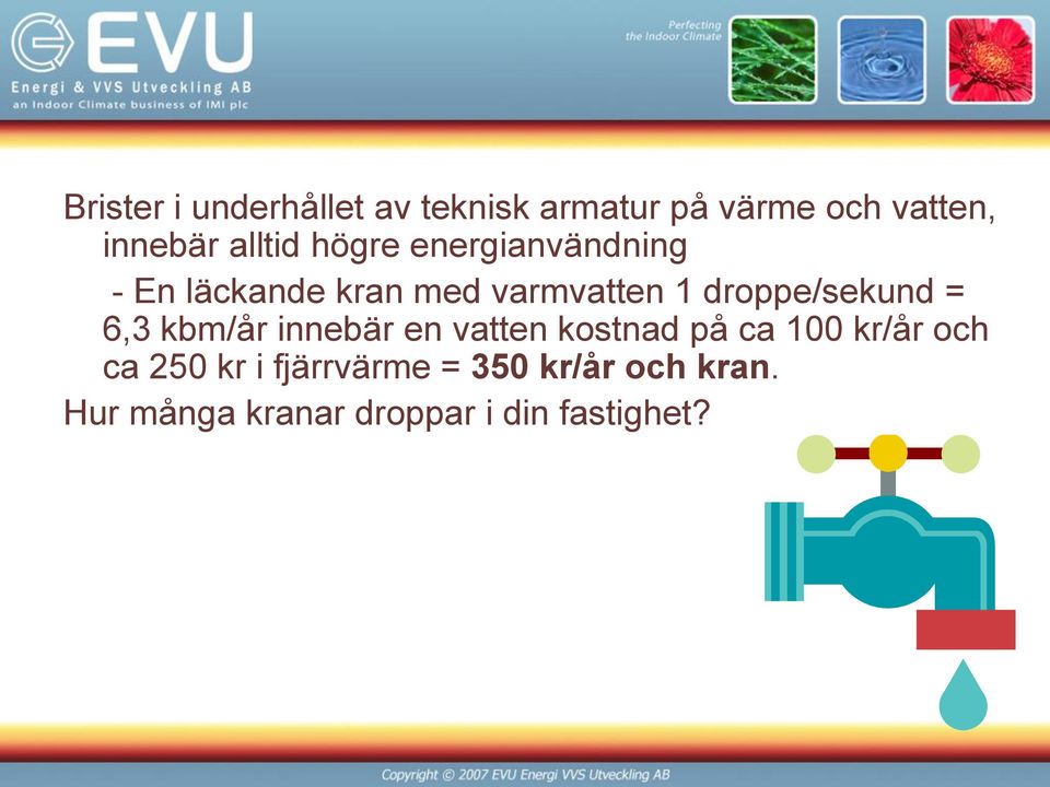 droppe/sekund = 6,3 kbm/år innebär en vatten kostnad på ca 100 kr/år och