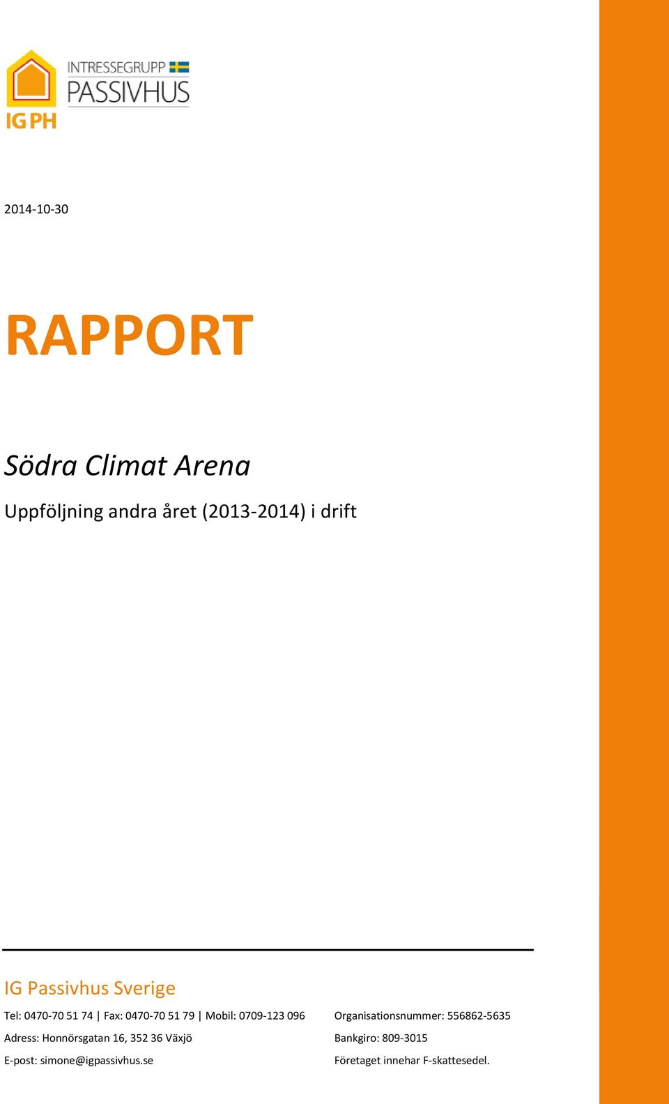 0709-123096 Organisationsnummer: 556862-5635 Adress: Honnörsgatan 16, 35236