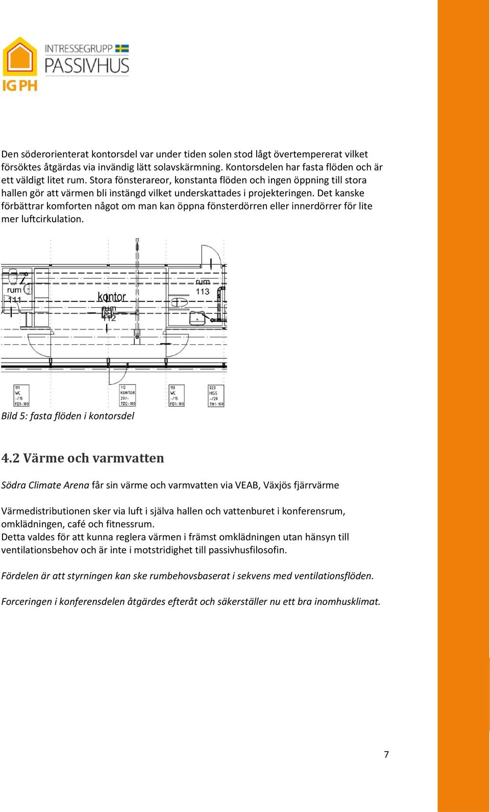 Det kanske förbättrar komforten något om man kan öppna fönsterdörren eller innerdörrer för lite mer luftcirkulation. Bild 5: fasta flöden i kontorsdel 4.