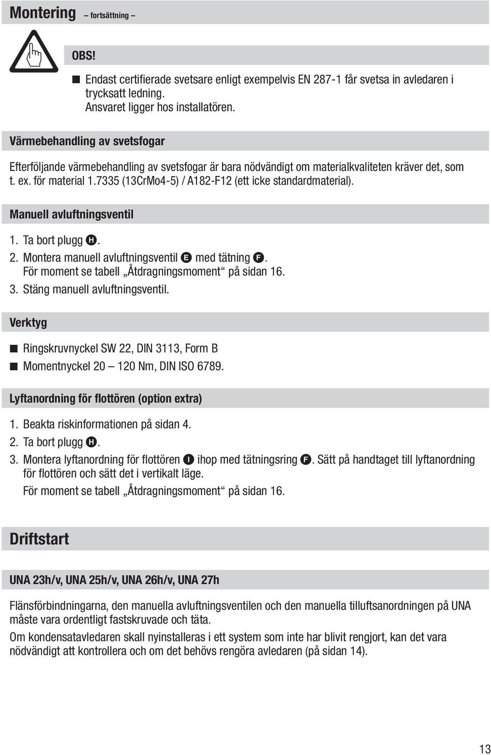 7335 (13CrMo4-5) / A182-F12 (ett icke standardmaterial). Manuell avluftningsventil 1. Ta bort plugg H. 2. Montera manuell avluftningsventil E med tätning F.