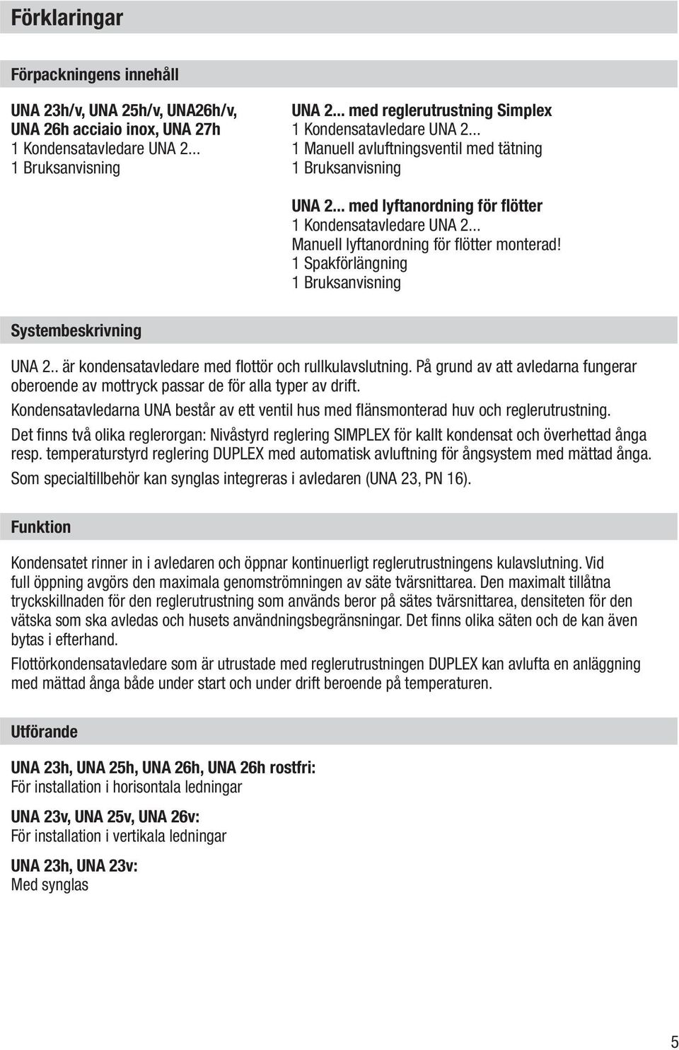 .. Manuell lyftanordning för flötter monterad! 1 Spakförlängning 1 Bruksanvisning Systembeskrivning UNA 2.. är kondensatavledare med flottör och rullkulavslutning.