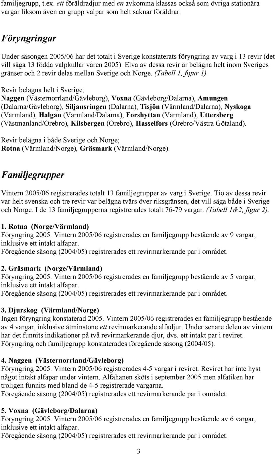 Elva av dessa revir är belägna helt inom Sveriges gränser och 2 revir delas mellan Sverige och Norge. (Tabell 1, figur 1).