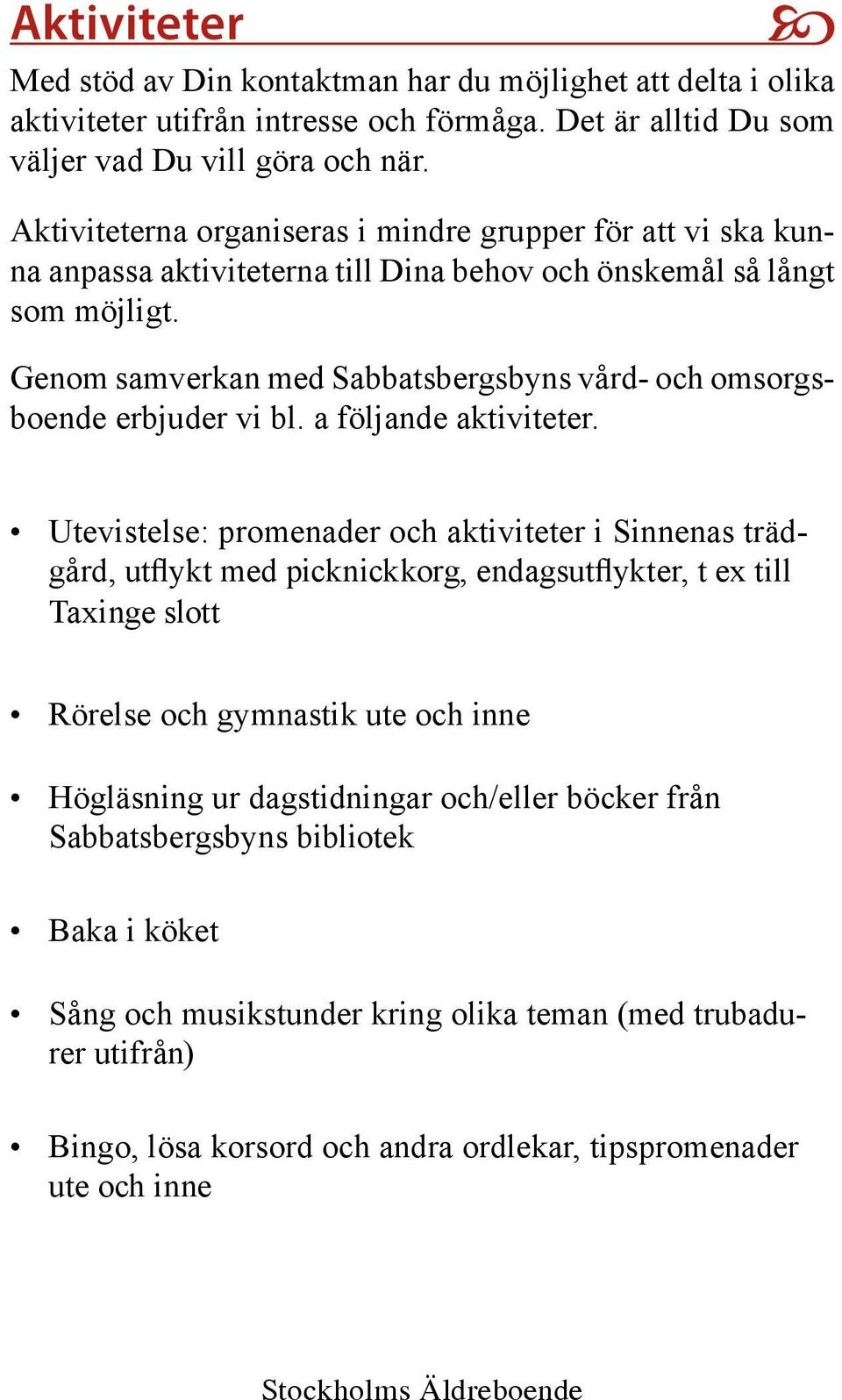 Genom samverkan med Sabbatsbergsbyns vård- och omsorgsboende erbjuder vi bl. a följande aktiviteter.
