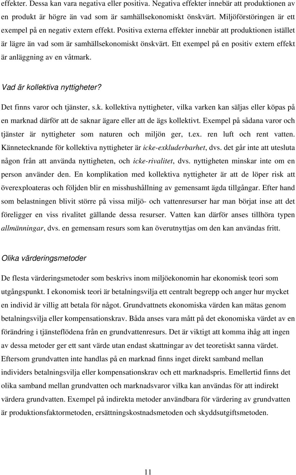 Ett exempel på en positiv extern effekt är anläggning av en våtmark. Vad är kollektiva nyttigheter? Det finns varor och tjänster, s.k. kollektiva nyttigheter, vilka varken kan säljas eller köpas på en marknad därför att de saknar ägare eller att de ägs kollektivt.