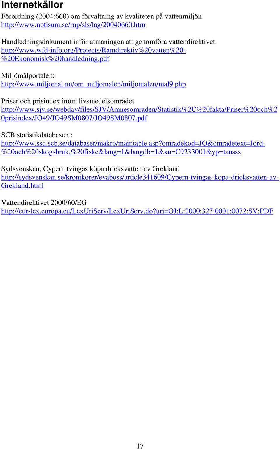 miljomal.nu/om_miljomalen/miljomalen/mal9.php Priser och prisindex inom livsmedelsområdet http://www.sjv.
