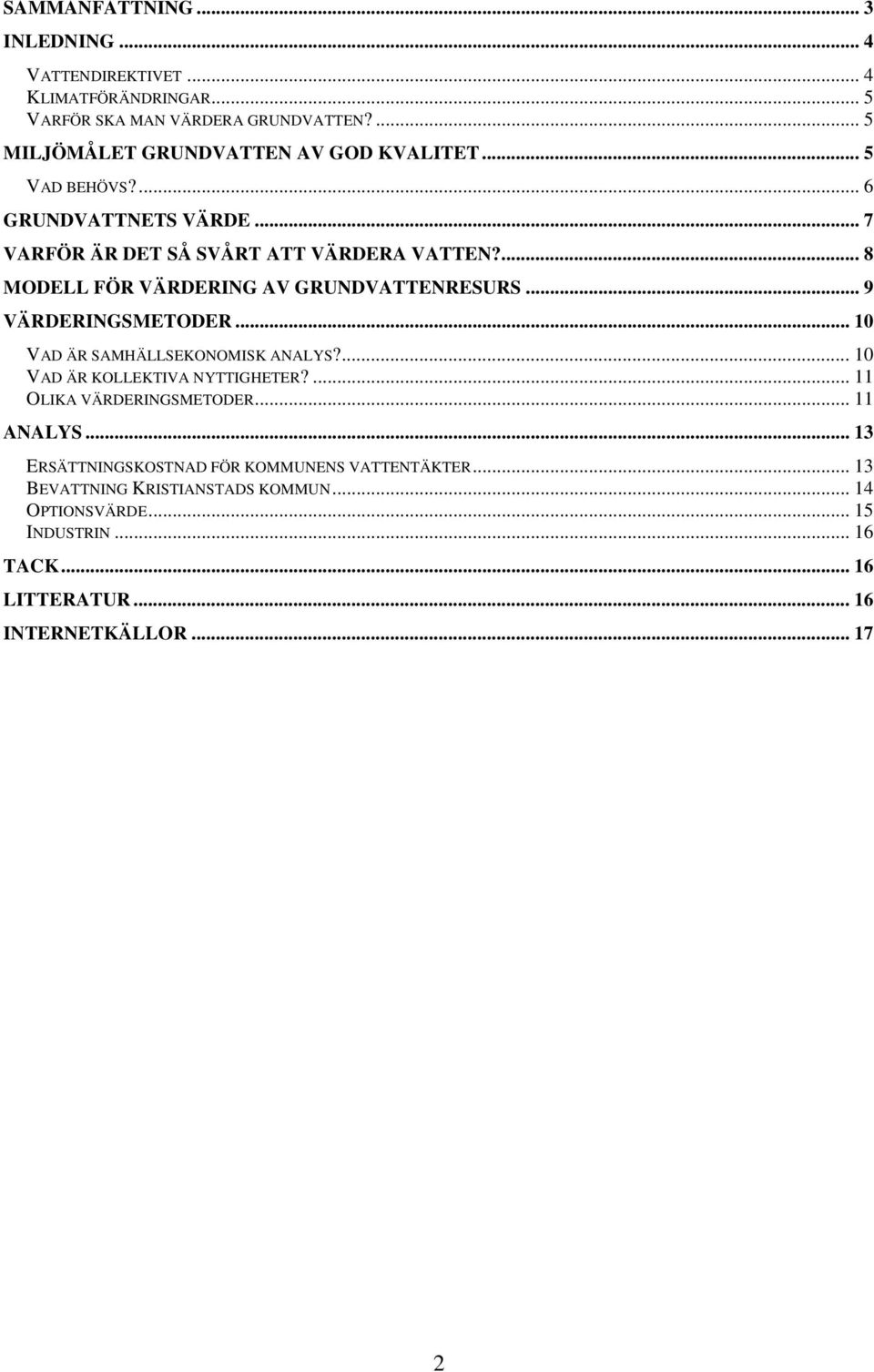 ... 8 MODELL FÖR VÄRDERING AV GRUNDVATTENRESURS... 9 VÄRDERINGSMETODER... 10 VAD ÄR SAMHÄLLSEKONOMISK ANALYS?... 10 VAD ÄR KOLLEKTIVA NYTTIGHETER?