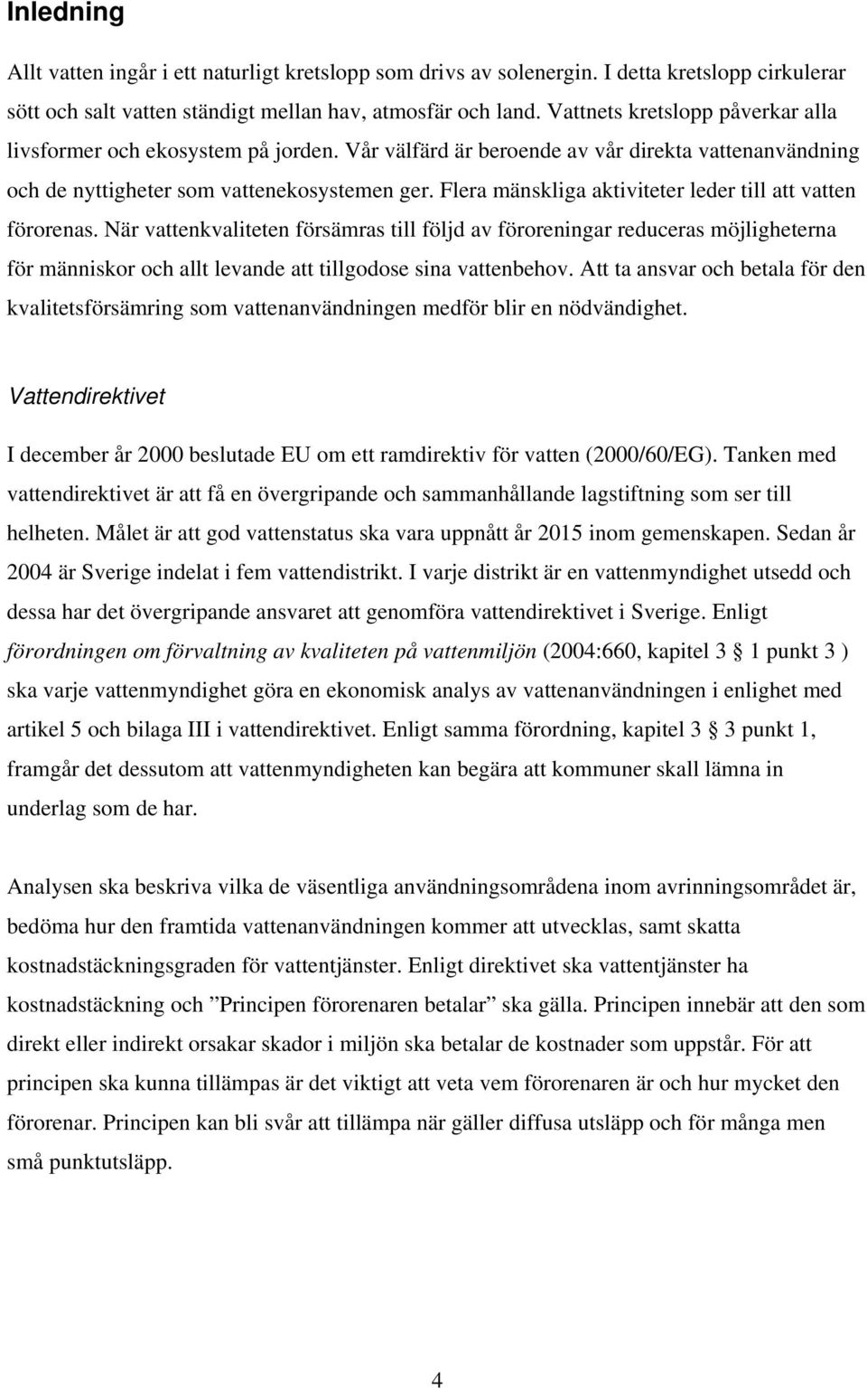 Flera mänskliga aktiviteter leder till att vatten förorenas.