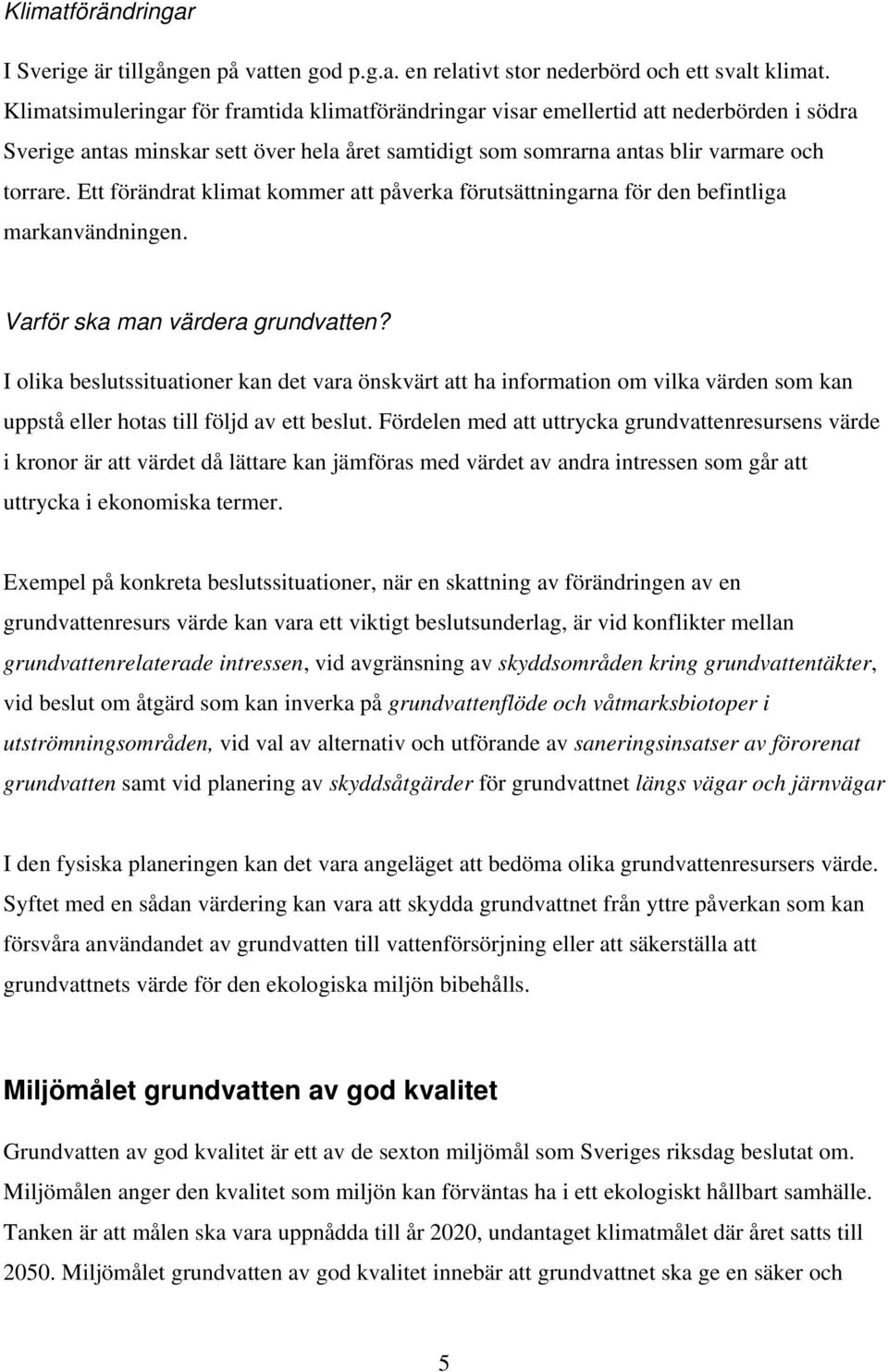 Ett förändrat klimat kommer att påverka förutsättningarna för den befintliga markanvändningen. Varför ska man värdera grundvatten?