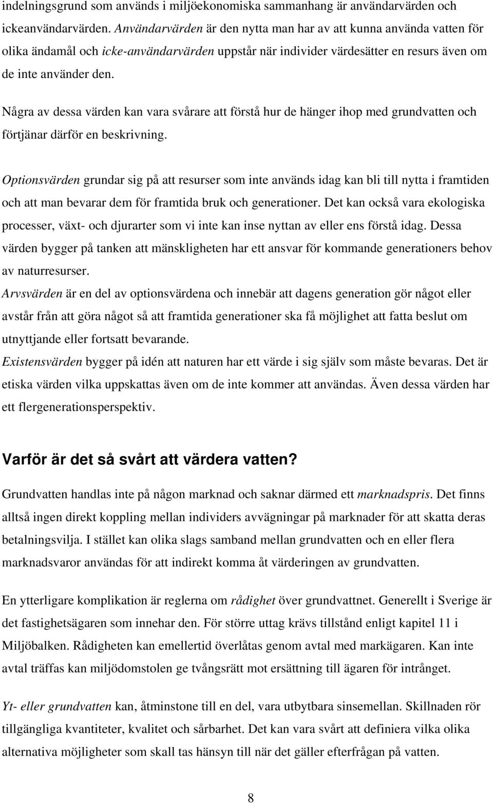 Några av dessa värden kan vara svårare att förstå hur de hänger ihop med grundvatten och förtjänar därför en beskrivning.