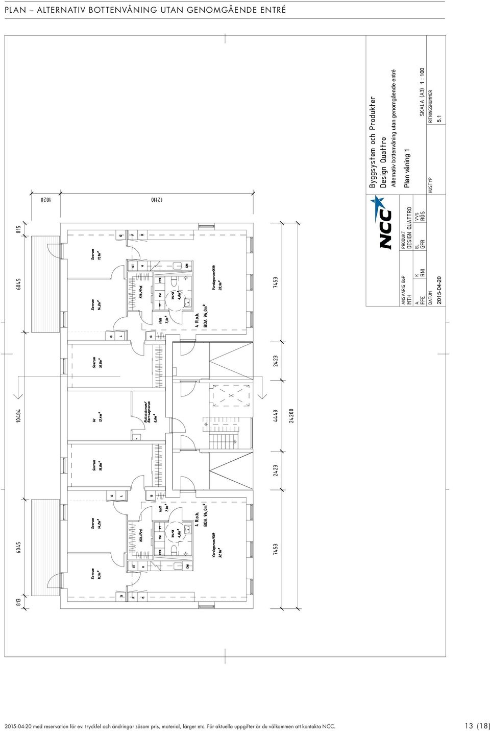 utan genomgående entré ANSVARIG BoP PRODUKT MTH DESIGN QUATTRO Plan våning 1 A.