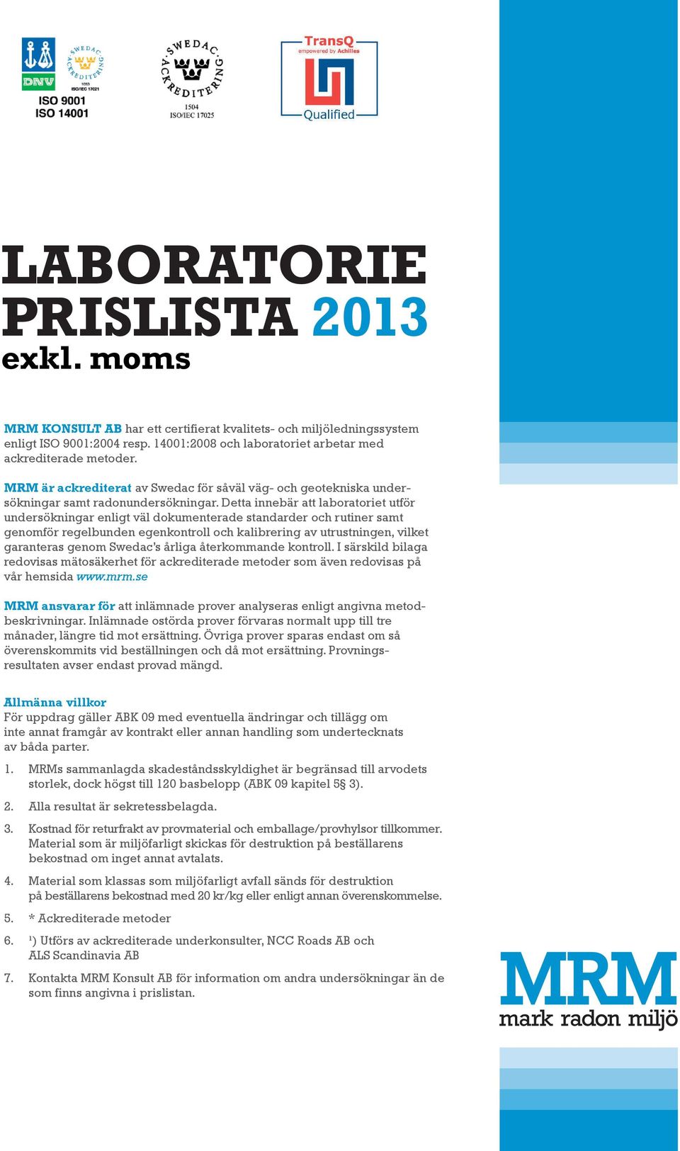 Detta innebär att laboratoriet utför undersökningar enligt väl dokumenterade standarder och rutiner samt genomför regelbunden egenkontroll och kalibrering av utrustningen, vilket garanteras genom