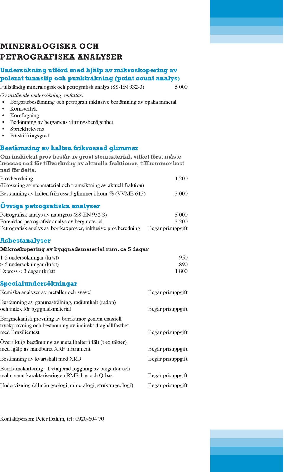 Sprickfrekvens Förskiffringsgrad Bestämning av halten frikrossad glimmer Om inskickat prov består av grovt stenmaterial, vilket först måste krossas ned för tillverkning av aktuella fraktioner,