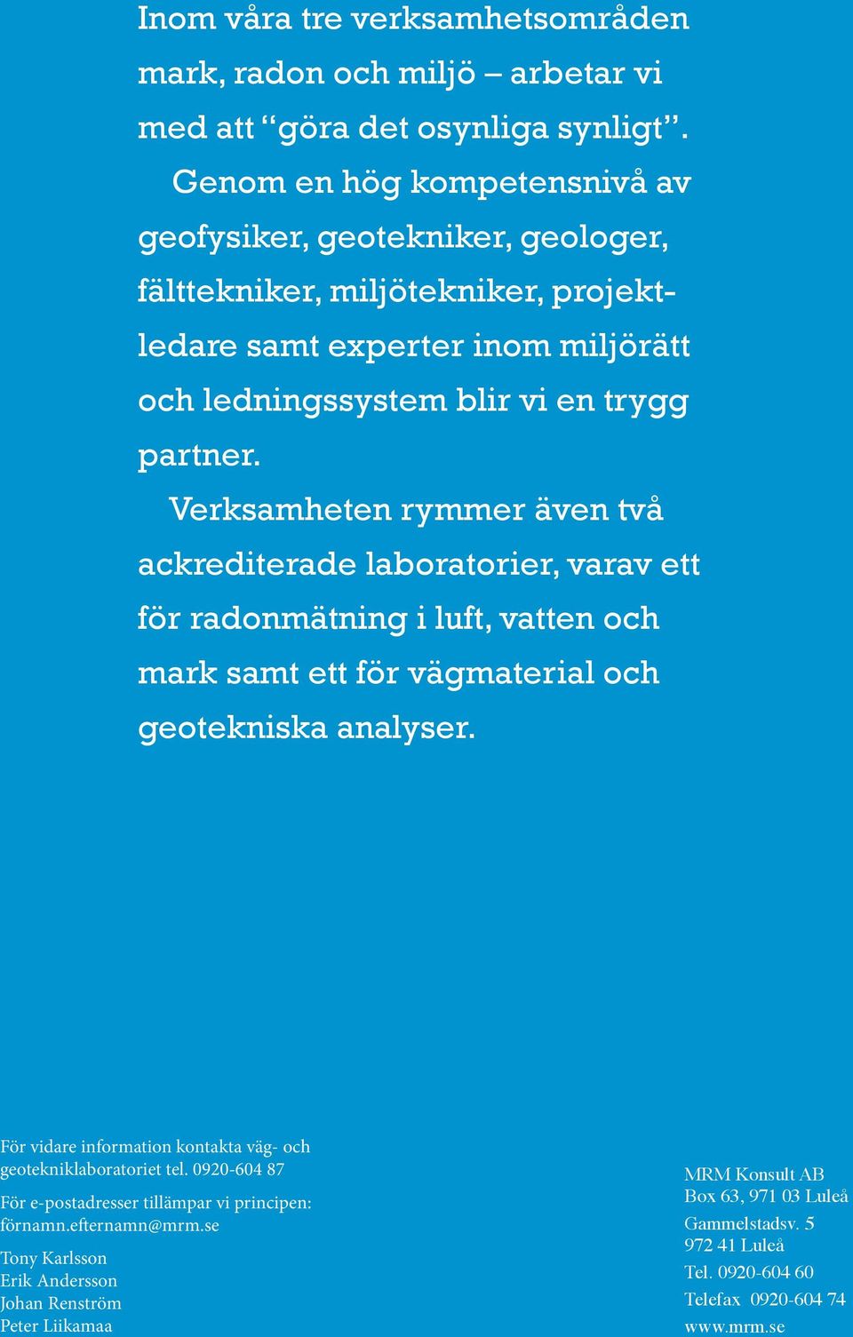 Verksamheten rymmer även två ackrediterade laboratorier, varav ett för radonmätning i luft, vatten och mark samt ett för vägmaterial och geotekniska analyser.