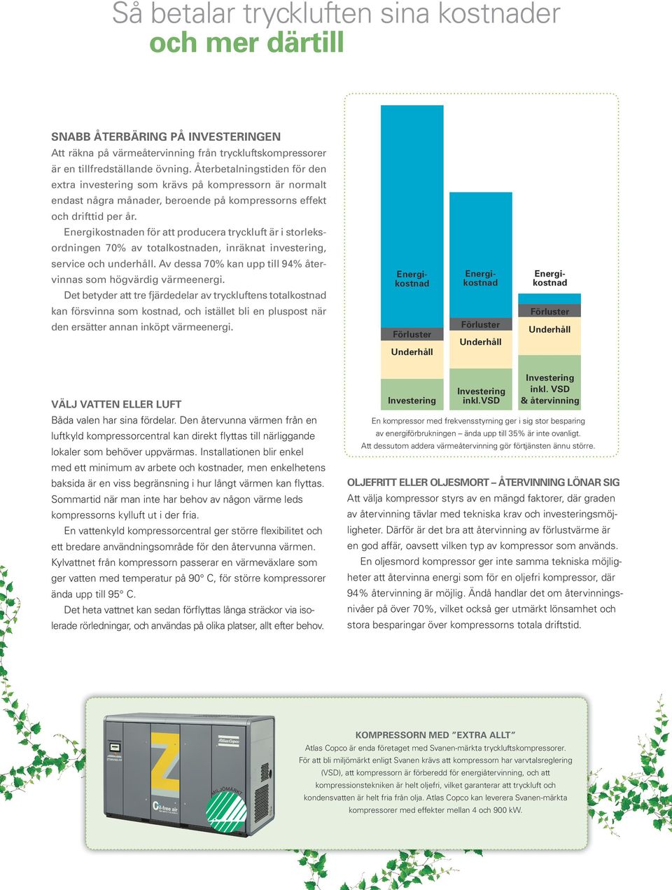 Energikostnaden för att producera tryckluft är i storleksordningen 70% av totalkostnaden, inräknat investering, service och underhåll.