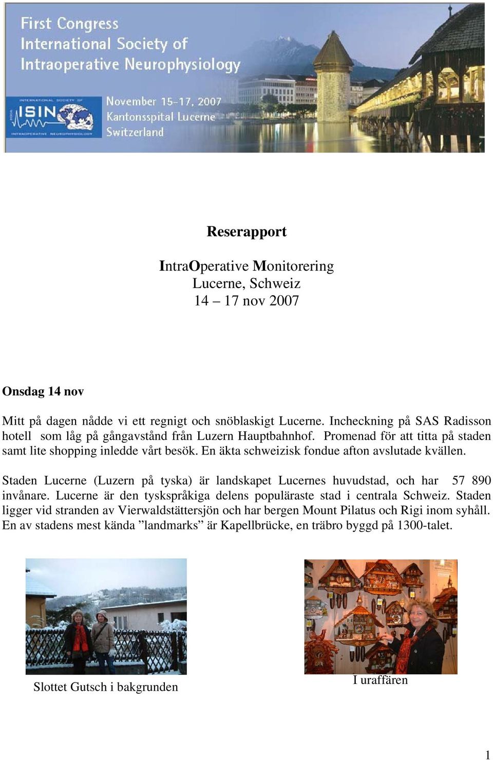 En äkta schweizisk fondue afton avslutade kvällen. Staden Lucerne (Luzern på tyska) är landskapet Lucernes huvudstad, och har 57 890 invånare.
