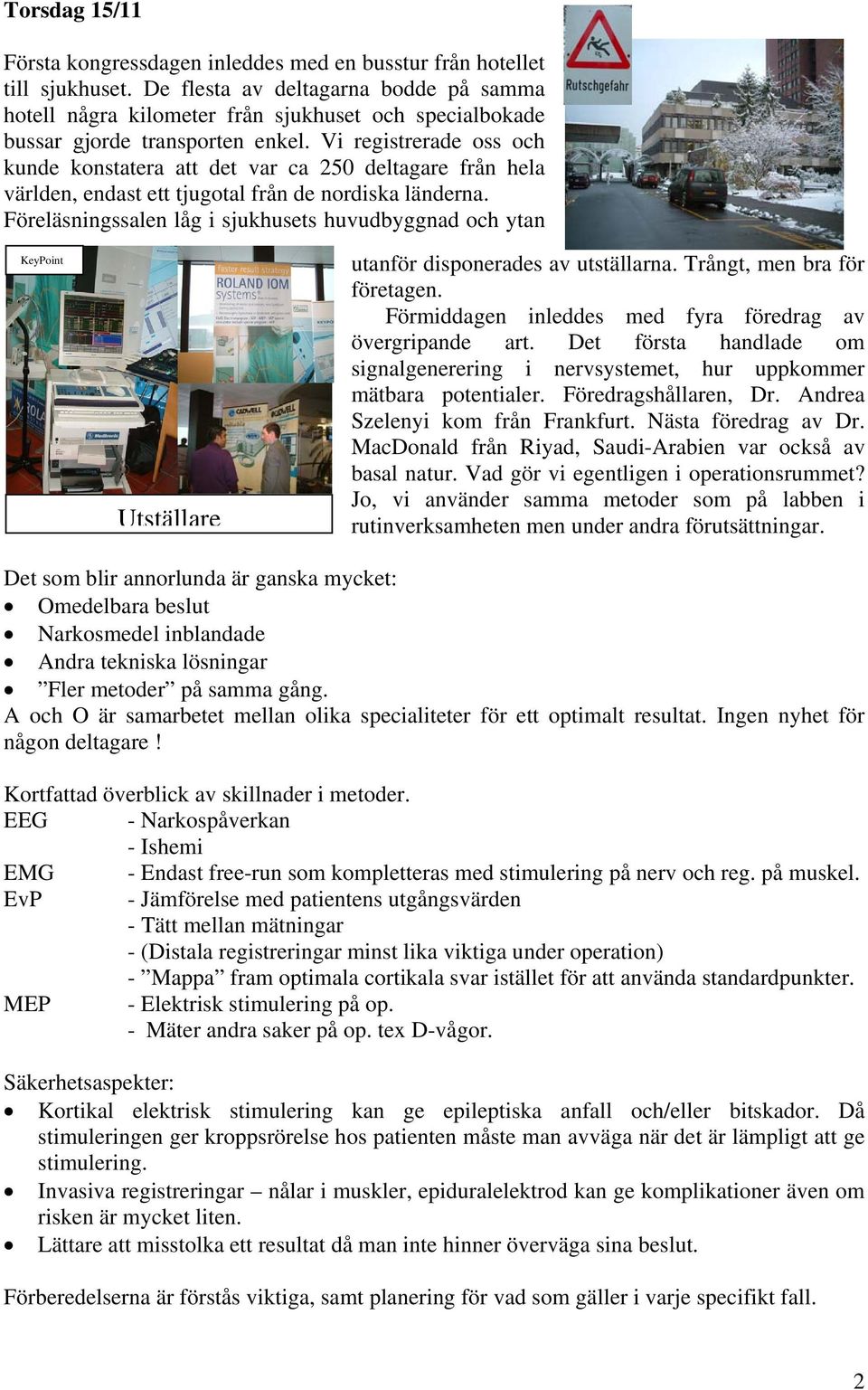 Vi registrerade oss och kunde konstatera att det var ca 250 deltagare från hela världen, endast ett tjugotal från de nordiska länderna.