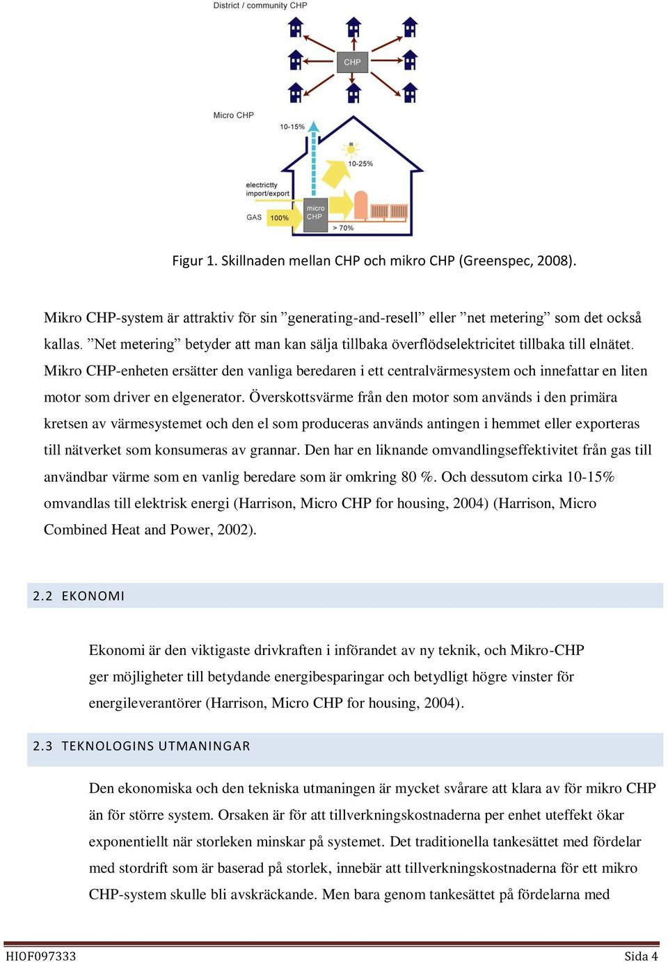 Mikro CHP-enheten ersätter den vanliga beredaren i ett centralvärmesystem och innefattar en liten motor som driver en elgenerator.