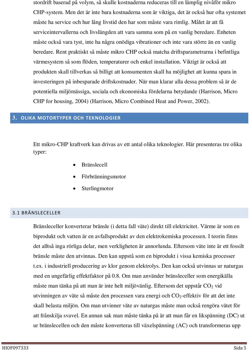 Målet är att få serviceintervallerna och livslängden att vara samma som på en vanlig beredare.