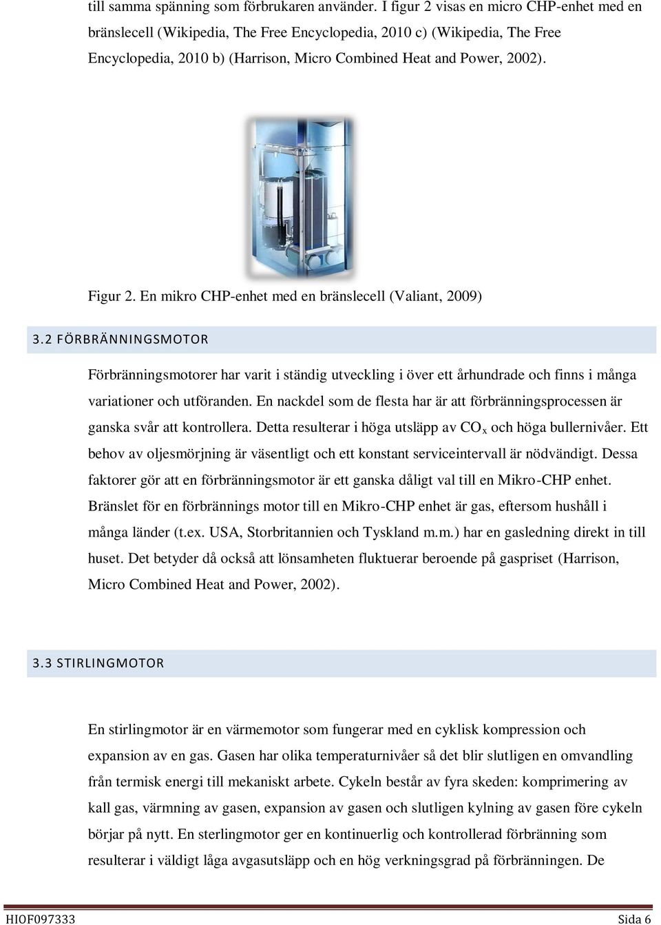 En mikro CHP-enhet med en bränslecell (Valiant, 2009) 3.2 FÖRBRÄNNINGSMOTOR Förbränningsmotorer har varit i ständig utveckling i över ett århundrade och finns i många variationer och utföranden.