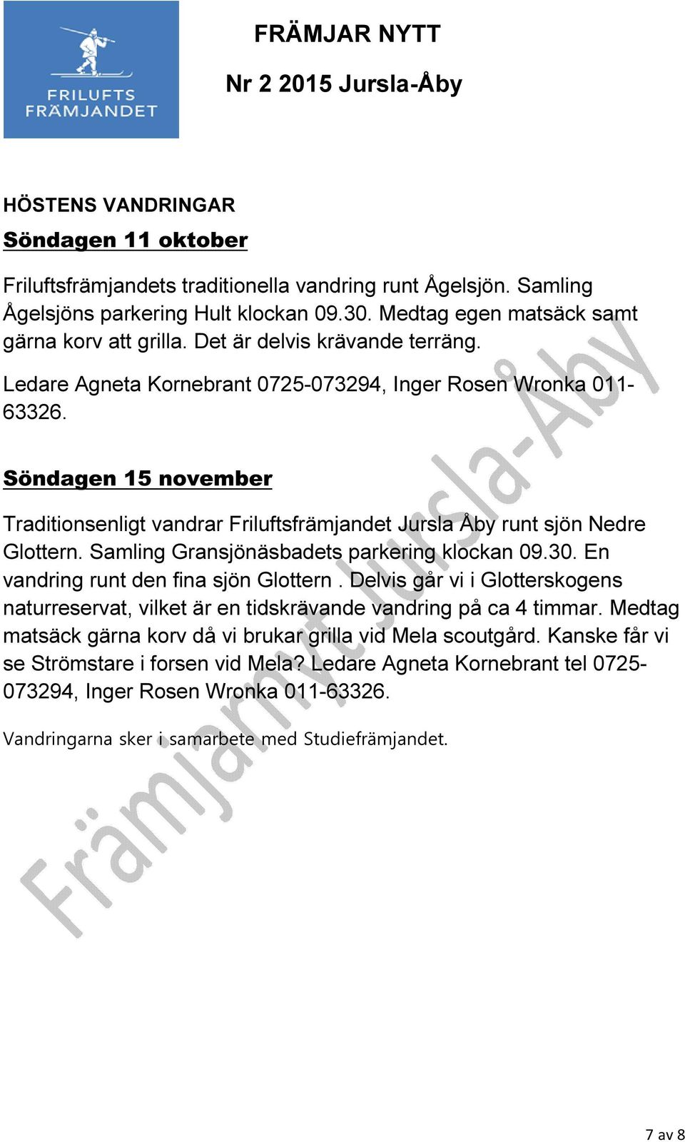 Söndagen 15 november Traditionsenligt vandrar Friluftsfrämjandet Jursla Åby runt sjön Nedre Glottern. Samling Gransjönäsbadets parkering klockan 09.30. En vandring runt den fina sjön Glottern.