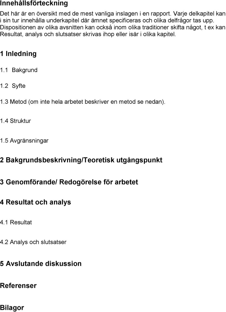 Dispositionen av olika avsnitten kan också inom olika traditioner skifta något, t ex kan Resultat, analys och slutsatser skrivas ihop eller isär i olika kapitel.