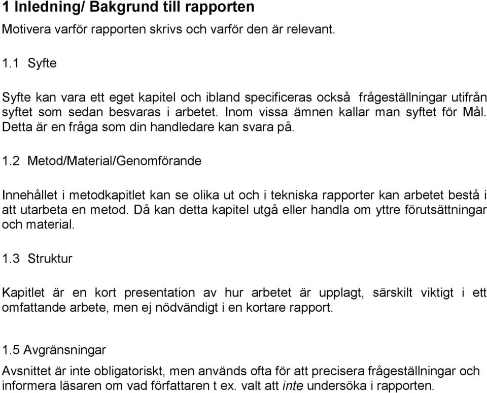 Detta är en fråga som din handledare kan svara på. 1.2 Metod/Material/Genomförande Innehållet i metodkapitlet kan se olika ut och i tekniska rapporter kan arbetet bestå i att utarbeta en metod.