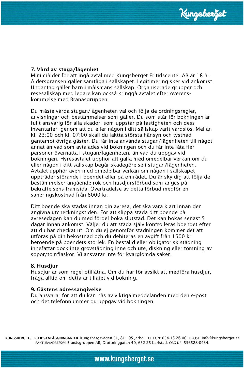 Du måste vårda stugan/lägenheten väl och följa de ordningsregler, anvisningar och bestämmelser som gäller.