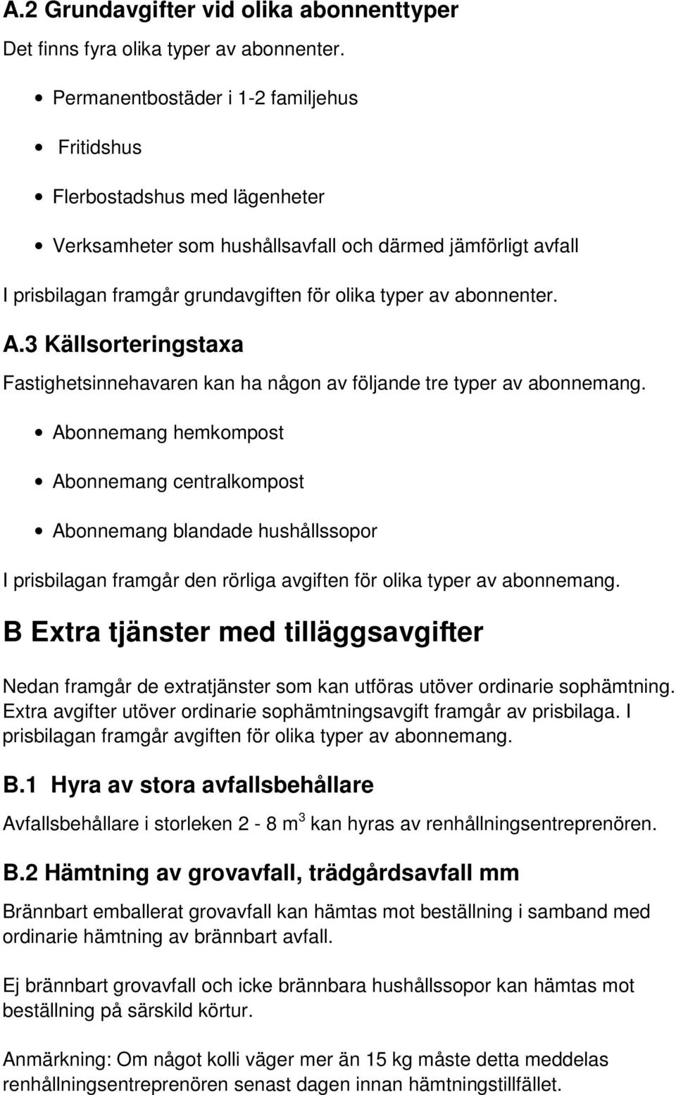 abonnenter. A.3 Källsorteringstaxa Fastighetsinnehavaren kan ha någon av följande tre typer av abonnemang.