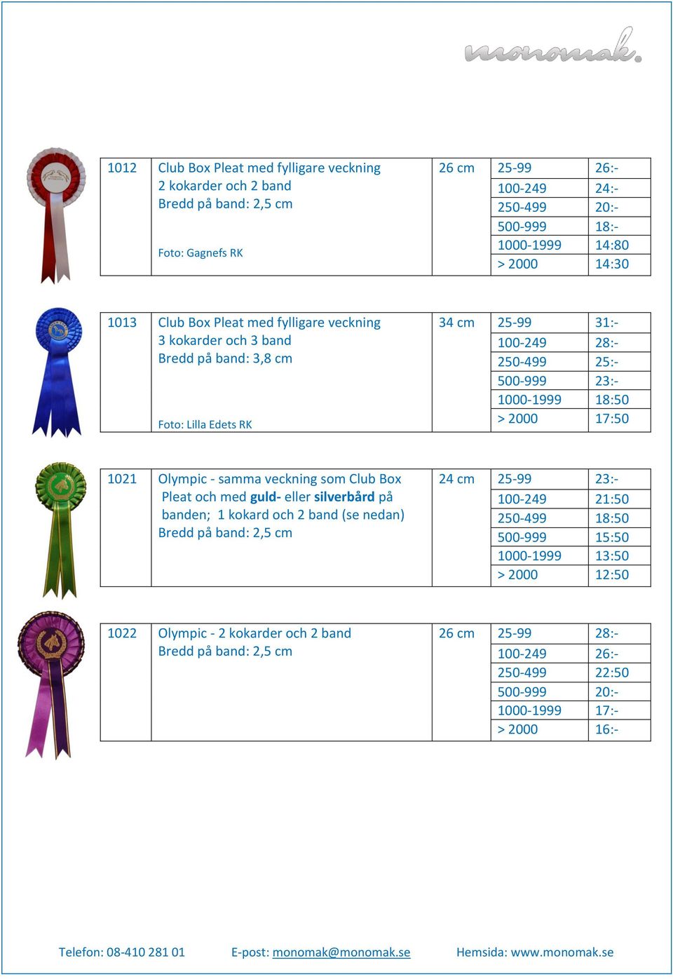 17:50 1021 Olympic - samma veckning som Club Box Pleat och med guld- eller silverbård på banden; 1 kokard och 2 band (se nedan) 24 cm 25-99 23:- 100-249 21:50 250-499