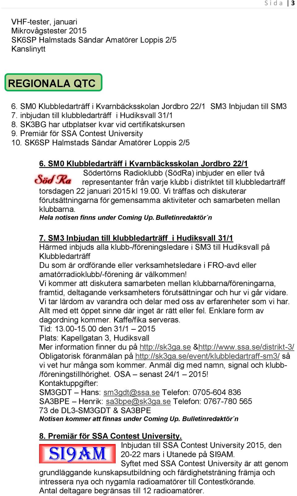 SM0 Klubbledarträff i Kvarnbäcksskolan Jordbro 22/1 Södertörns Radioklubb (SödRa) inbjuder en eller två representanter från varje klubb i distriktet till klubbledarträff torsdagen 22 januari 2015 kl