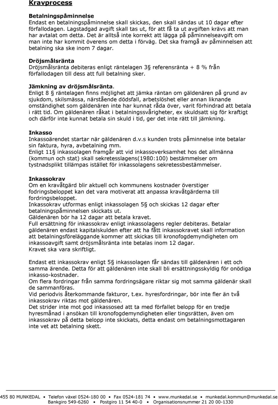 Det ska framgå av påminnelsen att betalning ska ske inom 7 dagar. Dröjsmålsränta Dröjsmålsränta debiteras enligt räntelagen 3 referensränta + 8 % från förfallodagen till dess att full betalning sker.