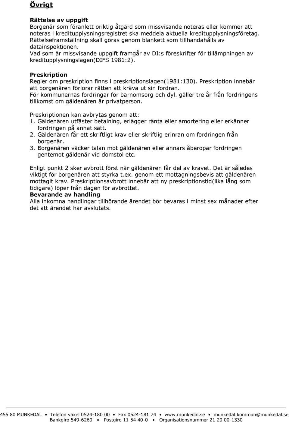 Vad som är missvisande uppgift framgår av DI:s föreskrifter för tillämpningen av kreditupplysningslagen(difs 1981:2). Preskription Regler om preskription finns i preskriptionslagen(1981:130).