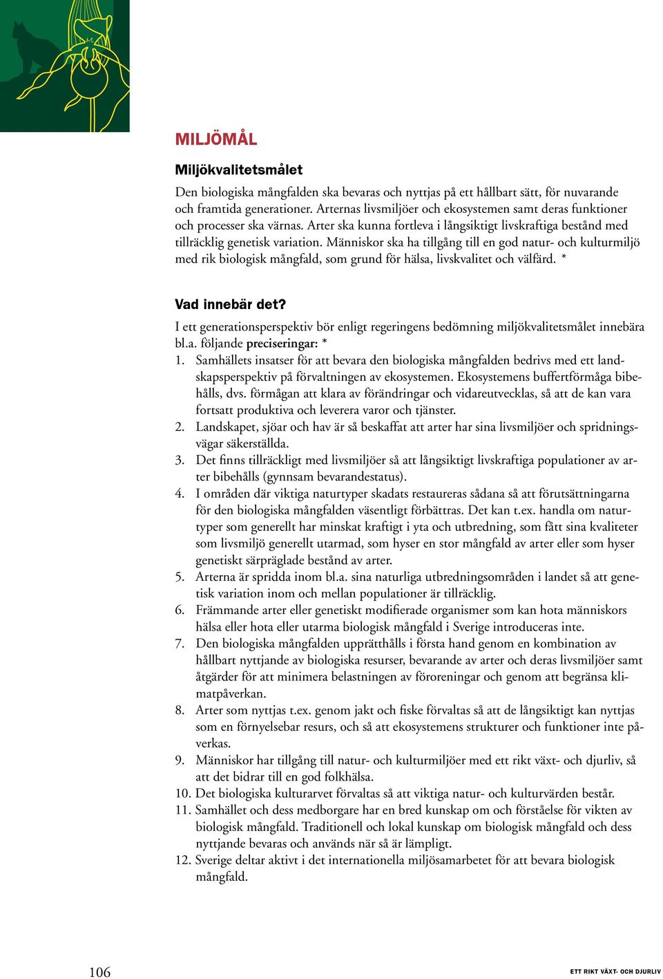 Människor ska ha tillgång till en god natur- och kulturmiljö med rik biologisk mångfald, som grund för hälsa, livskvalitet och välfärd. * Vad innebär det?