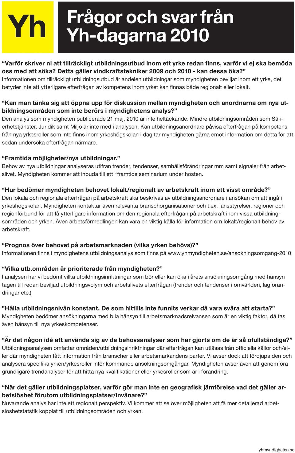 Informationen om tillräckligt utbildningsutbud är andelen utbildningar som myndigheten beviljat inom ett yrke, det betyder inte att ytterligare efterfrågan av kompetens inom yrket kan finnas både