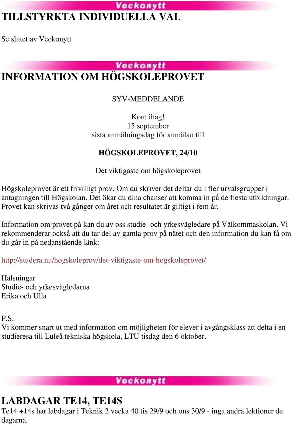 Om du skriver det deltar du i fler urvalsgrupper i antagningen till Högskolan. Det ökar du dina chanser att komma in på de flesta utbildningar.