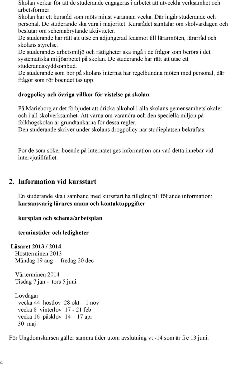 De studerande har rätt att utse en adjungerad ledamot till lärarmöten, lärarråd och skolans styrelse.