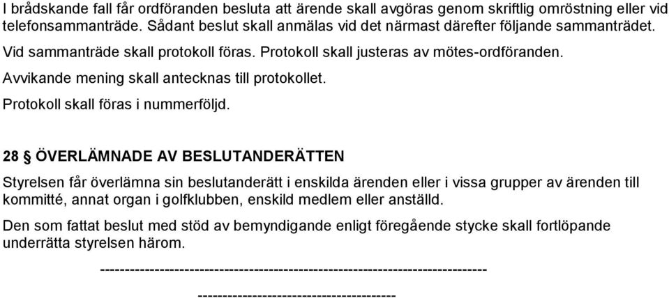 28 ÖVERLÄMNADE AV BESLUTANDERÄTTEN Styrelsen får överlämna sin beslutanderätt i enskilda ärenden eller i vissa grupper av ärenden till kommitté, annat organ i golfklubben, enskild medlem eller