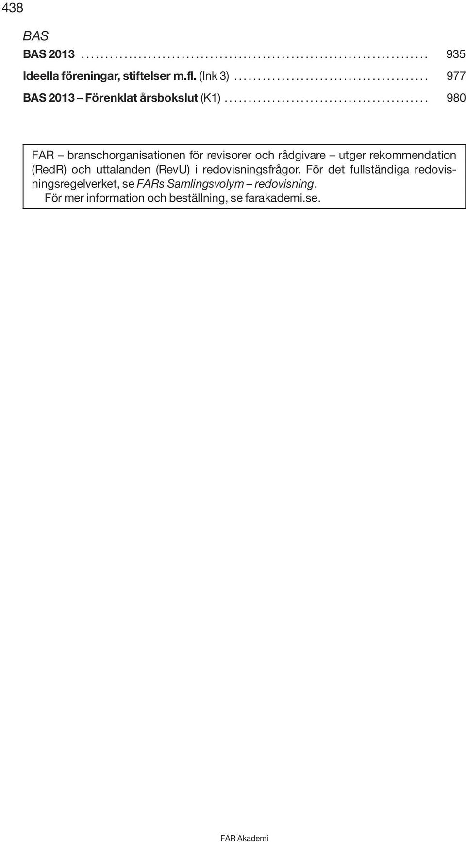 .. 980 FAR branschorganisationen för revisorer och rådgivare utger rekommendation (RedR) och uttalanden