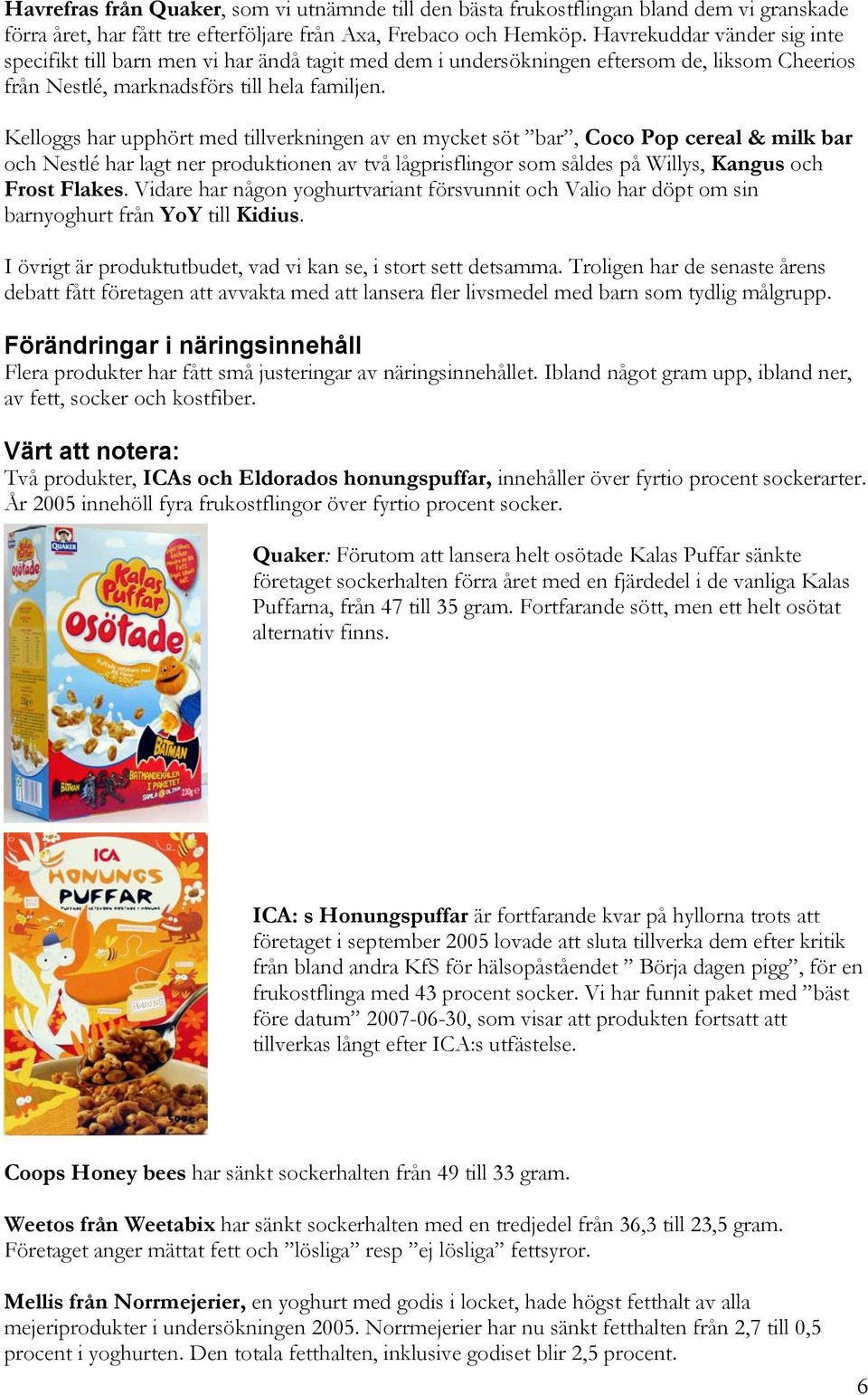 Kelloggs har upphört med tillverkningen av en mycket söt bar, Coco Pop cereal & milk bar och Nestlé har lagt ner produktionen av två lågprisflingor som såldes på Willys, Kangus och Frost Flakes.