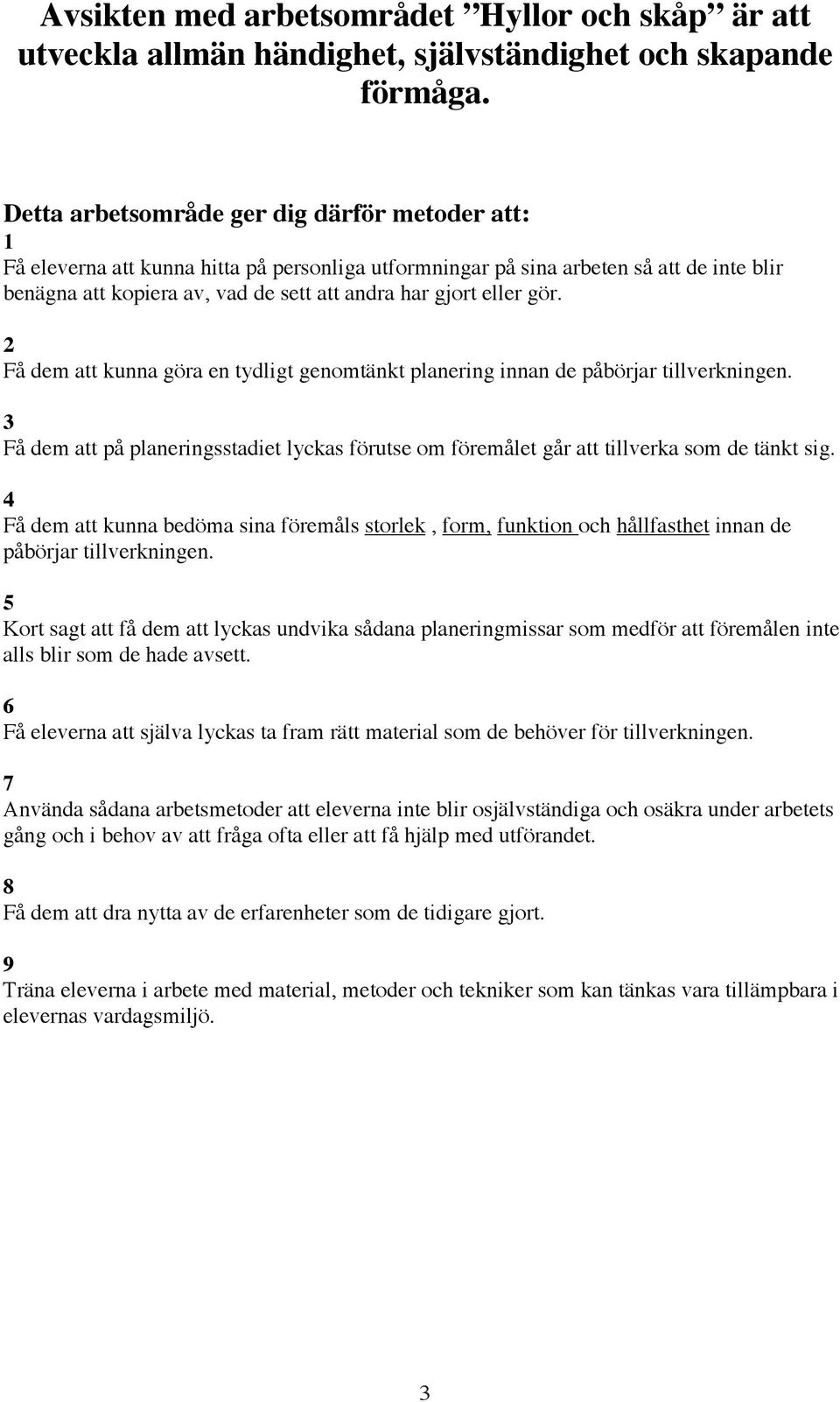eller gör. 2 Få dem att kunna göra en tydligt genomtänkt planering innan de påbörjar tillverkningen. 3 Få dem att på planeringsstadiet lyckas förutse om föremålet går att tillverka som de tänkt sig.