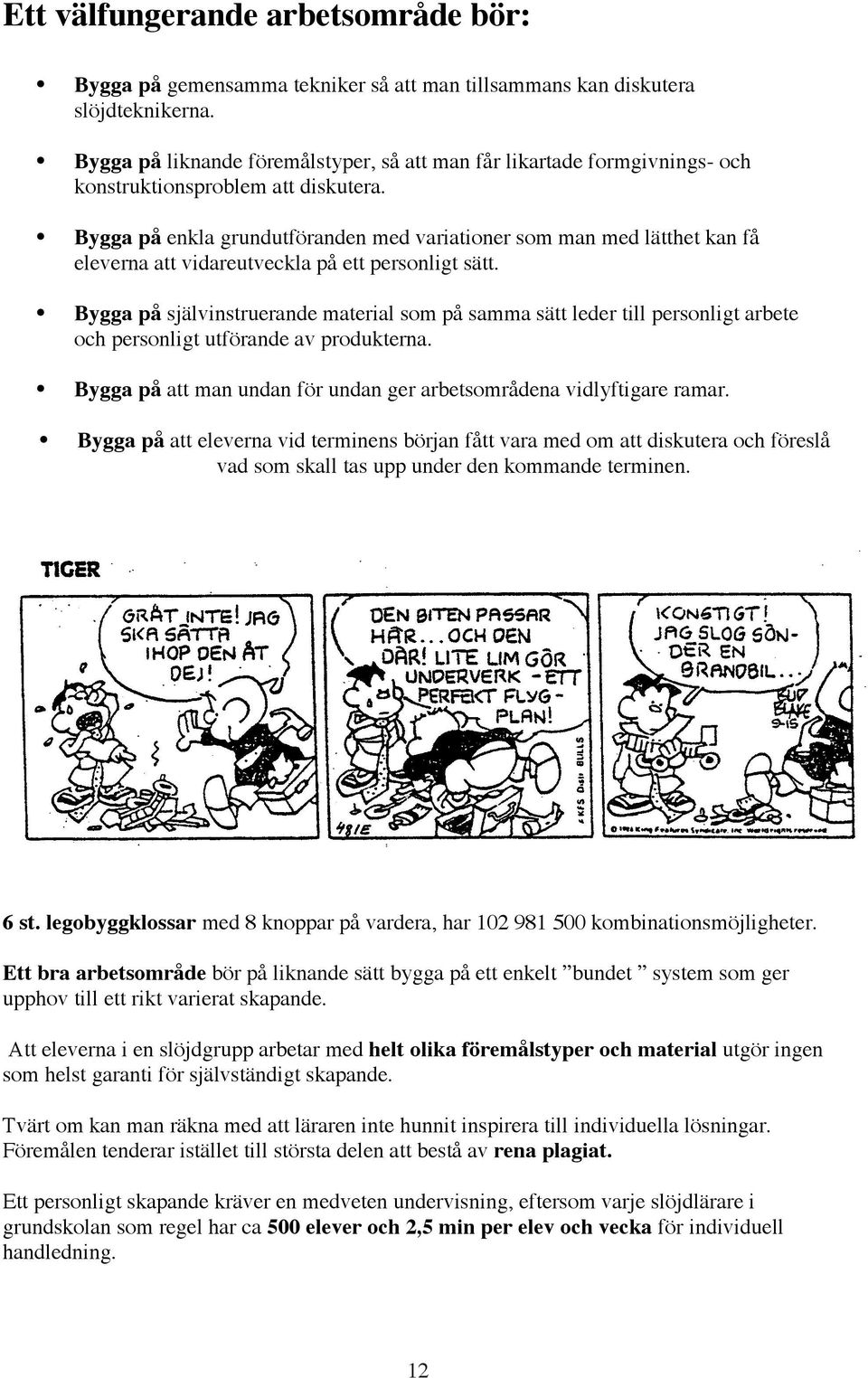 Bygga på enkla grundutföranden med variationer som man med lätthet kan få eleverna att vidareutveckla på ett personligt sätt.