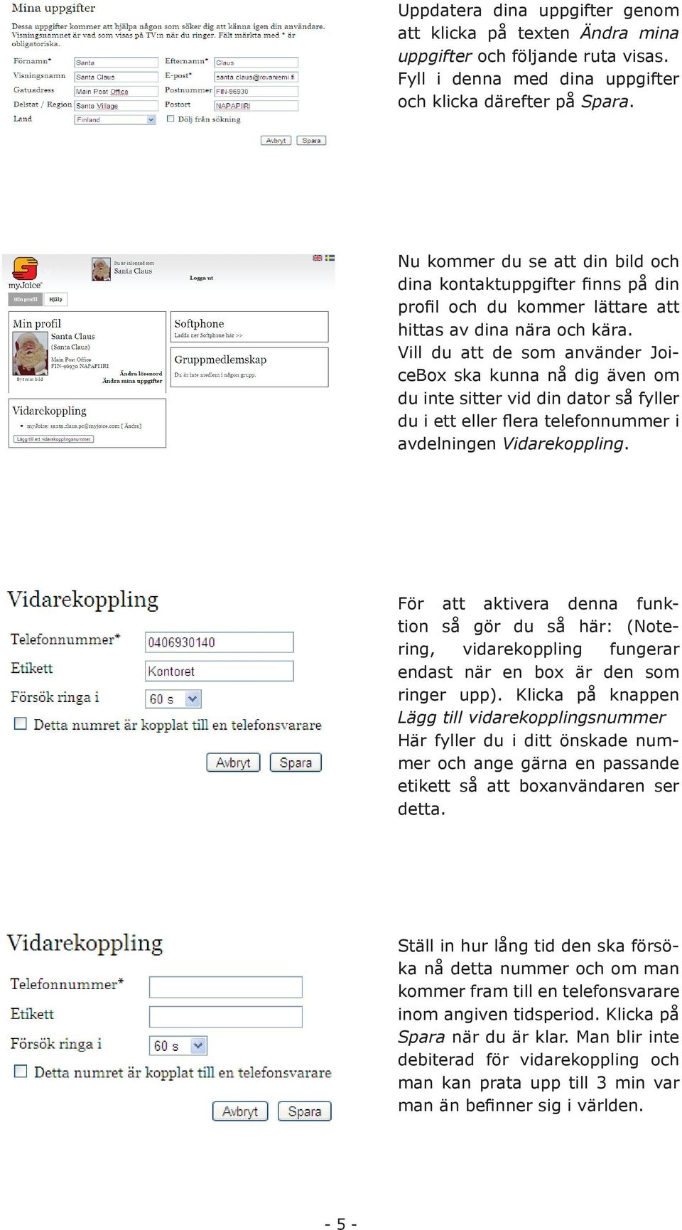 Vill du att de som använder JoiceBox ska kunna nå dig även om du inte sitter vid din dator så fyller du i ett eller flera telefonnummer i avdelningen Vidarekoppling.