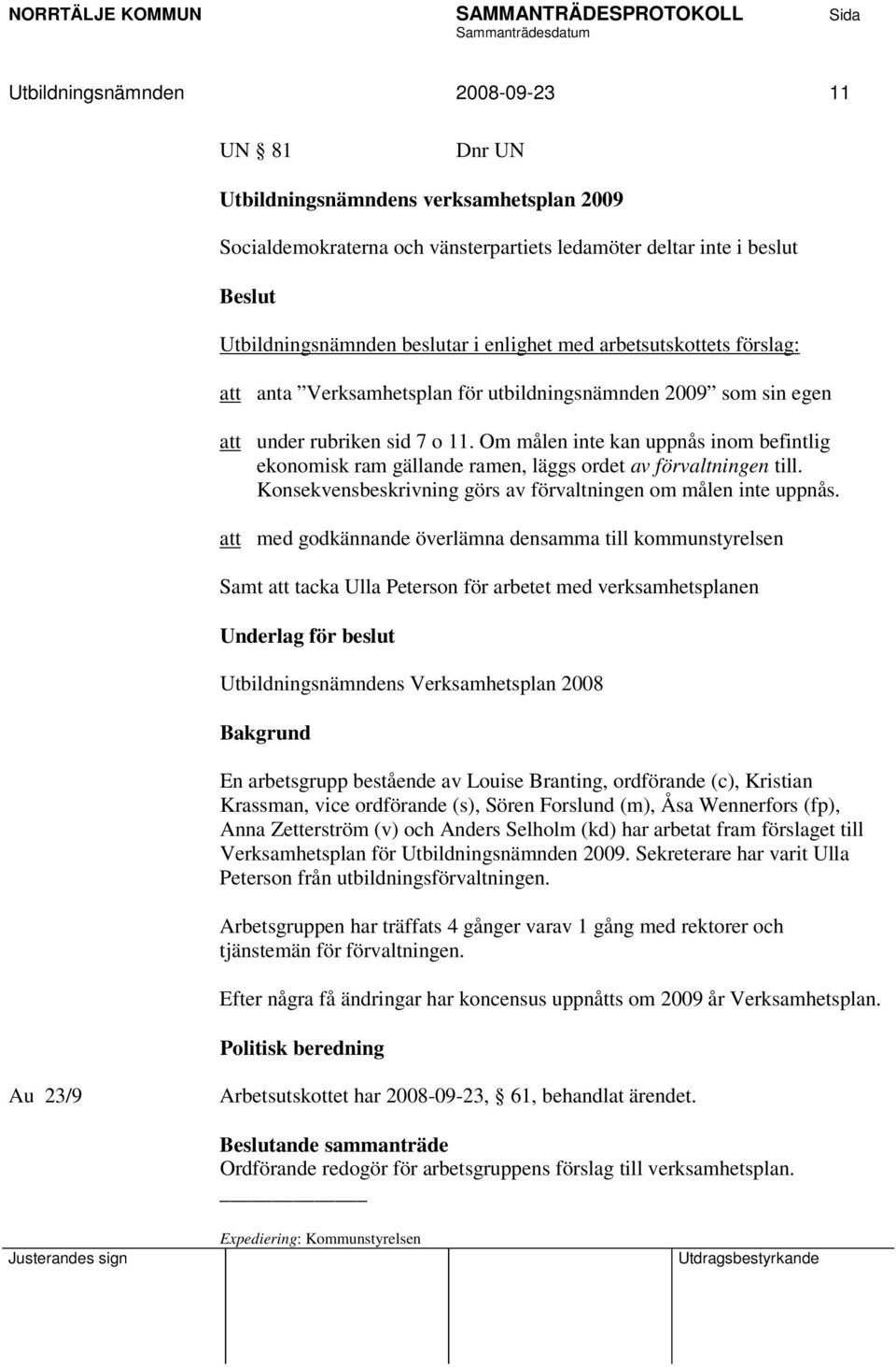 Om målen inte kan uppnås inom befintlig ekonomisk ram gällande ramen, läggs ordet av förvaltningen till. Konsekvensbeskrivning görs av förvaltningen om målen inte uppnås.