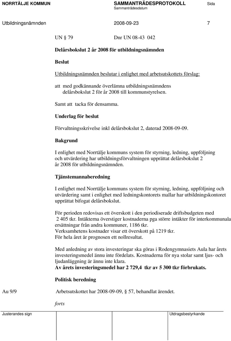 Bakgrund I enlighet med Norrtälje kommuns system för styrning, ledning, uppföljning och utvärdering har utbildningsförvaltningen upprättat delårsbokslut 2 år 2008 för utbildningsnämnden.