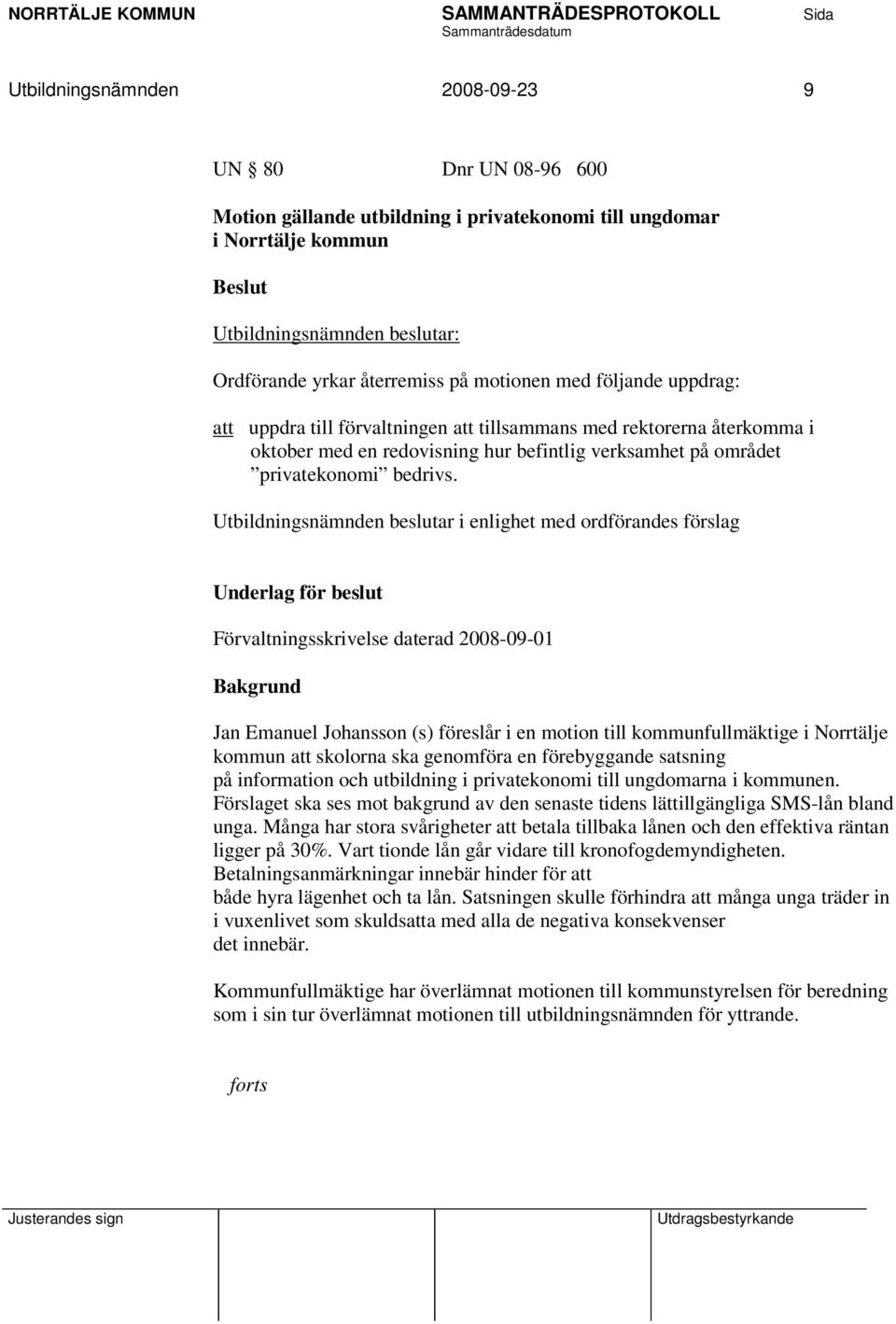 Utbildningsnämnden beslutar i enlighet med ordförandes förslag Underlag för beslut Förvaltningsskrivelse daterad 2008-09-01 Bakgrund Jan Emanuel Johansson (s) föreslår i en motion till