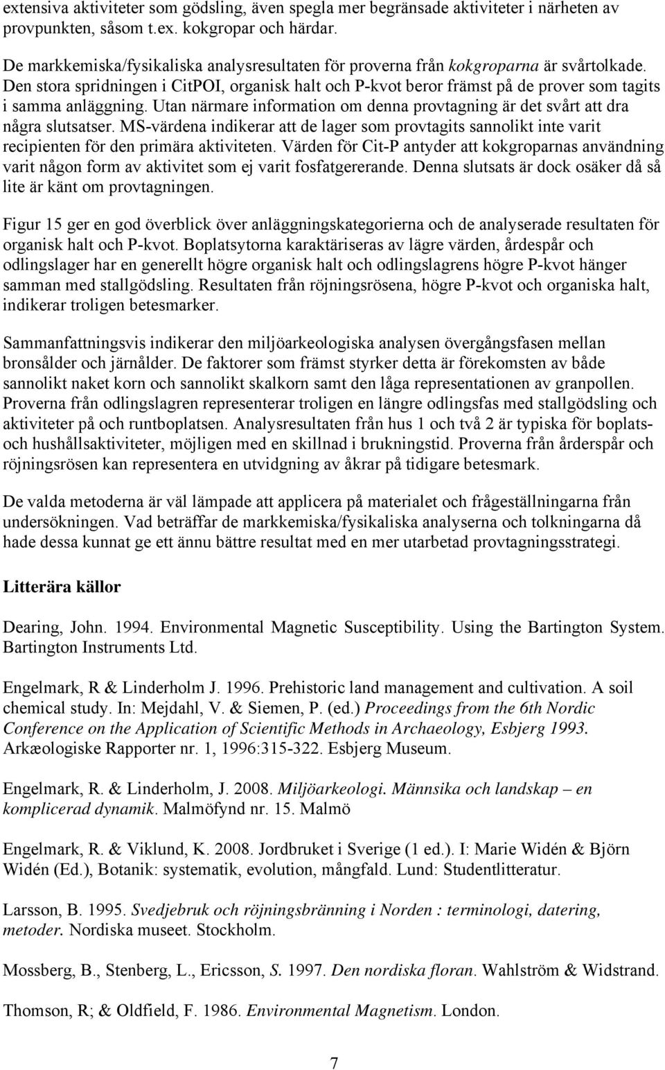 Den stora spridningen i CitPOI, organisk halt och P-kvot beror främst på de prover som tagits i samma anläggning. Utan närmare information om denna provtagning är det svårt att dra några slutsatser.