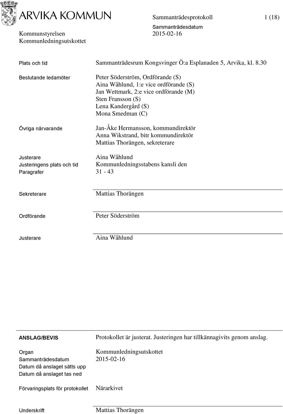 Smedman (C) Jan-Åke Hermansson, kommundirektör Anna Wikstrand, bitr kommundirektör Mattias Thorängen, sekreterare Justerare Aina Wåhlund Justeringens plats och tid Kommunledningsstabens kansli den